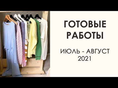 Видео: Готовые работы за июль август 2021.  Вязание спицами.