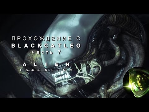 Видео: Alien Isolation - прохождение с BlackCatLEO (ч.7)