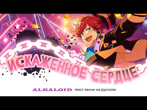 Видео: [ENSEMBLE STARS!! НА РУССКОМ] ALKALOID - DISTORTED HEART ТЕКСТ ПЕСНИ