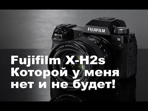 Видео: Fujifilm X-H2s -  Которой у меня нет и не будет!