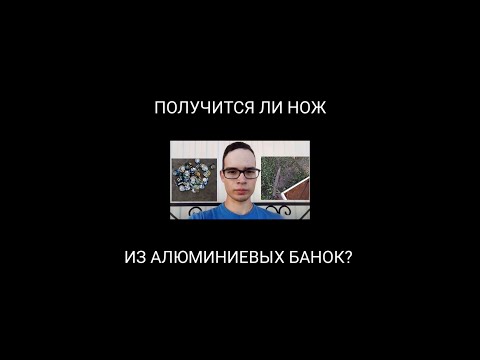 Видео: ЭКСПЕРИМЕНТ НОЖ ИЗ АЛЮМИНИЕВЫХ БАНОК НА ОГНЕ ИЗ ДОСОК