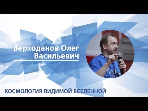 Видео: Верходанов Олег - Лекция "Космология видимой вселенной"