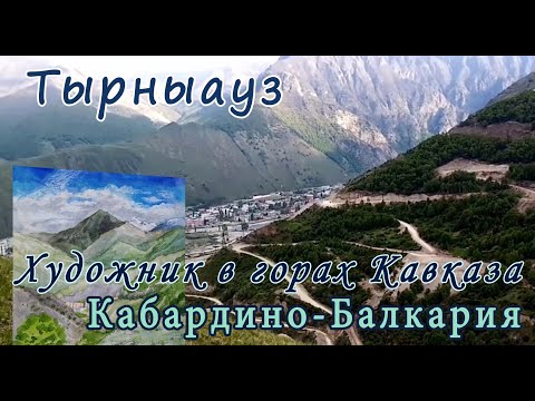 Видео: Тырныауз. Обзор города и окружающей природы. Художник в горах Кавказа.