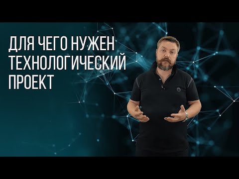 Видео: ДЛЯ ЧЕГО НУЖЕН ТЕХНОЛОГИЧЕСКИЙ ПРОЕКТ