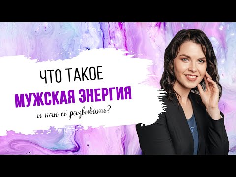 Видео: Мужская энергия. Что это такое и как ее развивать?