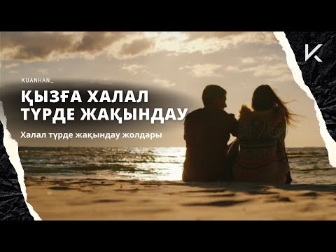 Видео: ҚЫЗҒА ХАЛАЛ ТҮРДЕ ЖАҚЫНДАУ