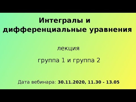 Видео: Интегралы и дифференциальные уравнения, ЛК, группы 1 и 2, 30-11-2020, 11.30 - 13.05