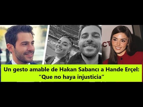 Видео: Un gesto amable Хакана Сабанджи Ханде Эрчел: «Que no haya injusticia»