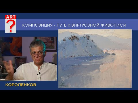 Видео: 1459 КОМПОЗИЦИЯ - ПУТЬ К ВИРТУОЗНОЙ ЖИВОПИСИ _ художник Короленков