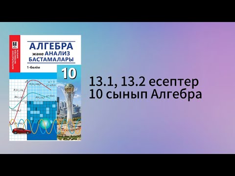 Видео: 13.1, 13.2 есептер 10 сынып Алгебра