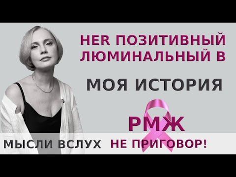 Видео: РМЖ не приговор! HER позитивный люминальный В. Моя история.