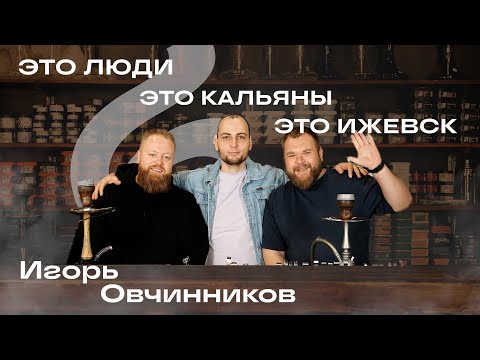 Видео: Это кальяны! Это люди! Это Ижевск! Игорь Овчинников - создатель табака Догма, владелец сети Торнадо