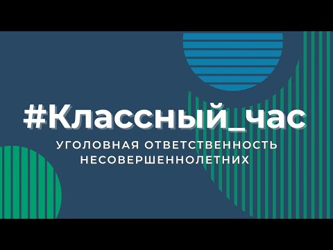 Видео: Классный час. Уголовная ответственность несовершеннолетних.