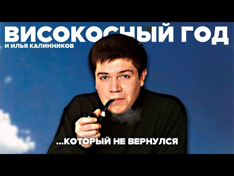 Видео: ИЛЬЯ КАЛИННИКОВ и «ВИСОКОСНЫЙ ГОД» | ...Который не вернулся
