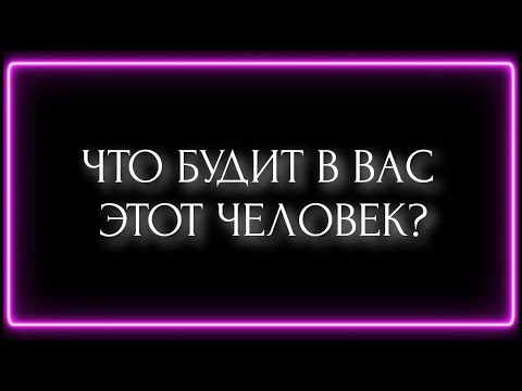 Видео: ЧТО БУДИТ В ВАС ЭТОТ ЧЕЛОВЕК?