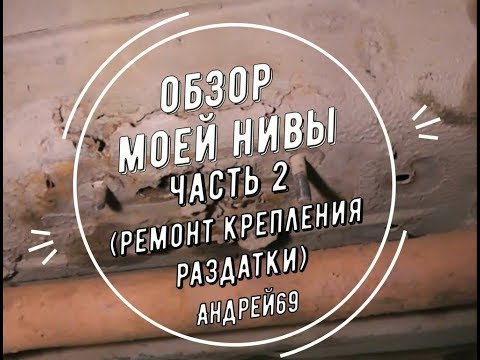 Видео: Обзор моей Нивы. Часть 2 (Ремонт крепления раздатки)