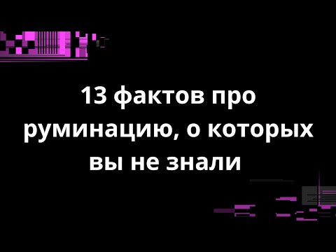 Видео: 13 фактов про руминацию, о которых вы не знали
