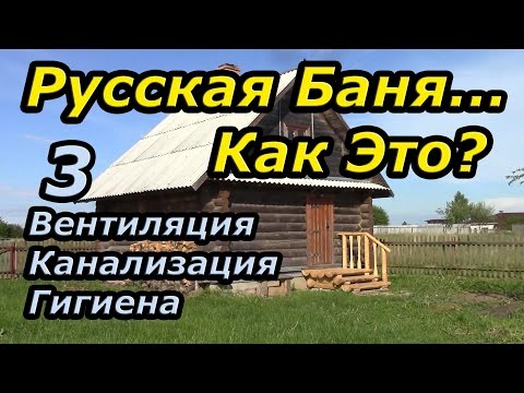 Видео: Русская баня... Как Это? Часть 3:  Вентиляция, канализация, гигиена в бане.