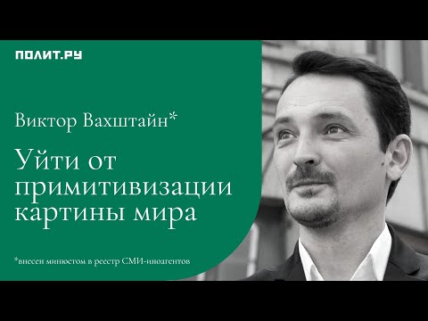 Видео: Виктор Вахштайн: Уйти от примитивизации картины мира
