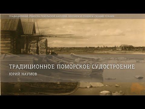 Видео: Поморское традиционное судостроение / Юрий Наумов