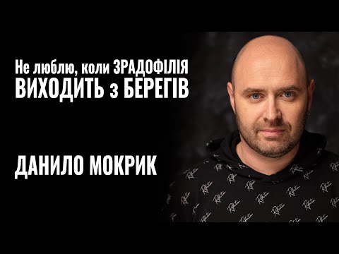 Видео: ДАНИЛО МОКРИК: «Не люблю, коли ЗРАДОФІЛІЯ виходить з берегів» || РОЗМОВА