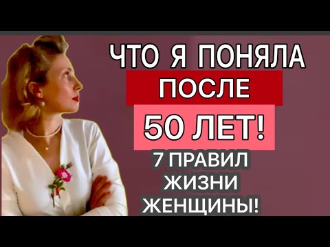 Видео: ЧТО Я ПОНЯЛА ПОСЛЕ 50 ЛЕТ! 7 правил жизни женщины