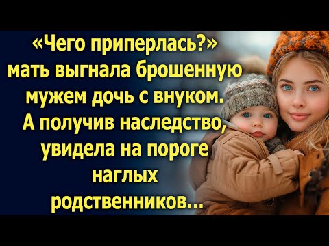 Видео: Мать выгнала брошенную мужем дочь с внуком. А получив наследство, увидела родственников…