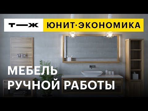 Видео: Юнит-экономика: мебель ручной работы