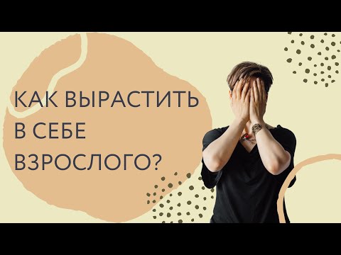 Видео: КАК ВЫРАСТИТЬ В СЕБЕ ВЗРОСЛОГО? КАК ПОВЗРОСЛЕТЬ?