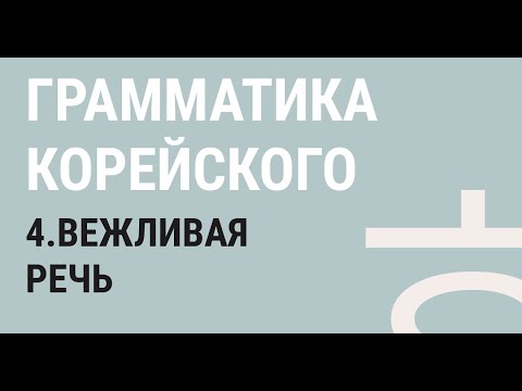 Видео: 4 - ВЕЖЛИВАЯ РЕЧЬ / Грамматика корейского языка