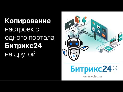 Видео: Копирование и перенос всех настроек с одного портала Битрикс24 на другой