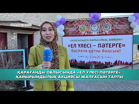 Видео: ҚАРАҒАНДЫ ОБЛЫСЫНДА "ЕЛ ҮЛЕСІ ПӘТЕРГЕ" ҚАЙЫРЫМДЫЛЫҚ НАУҚАНЫ ЖАЛҒАСЫН ТАПТЫ
