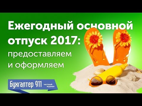 Видео: ВАЖНО. Отпуск 2017. Как отправить в отпуск в 2017? Предоставляем и оформляем.  Бухгалтер 911