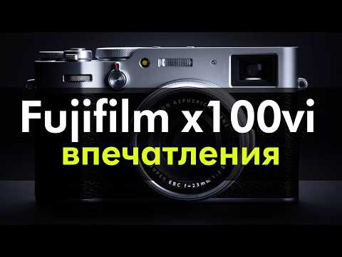 Видео: Fujifilm x100vi: оно того стоит?