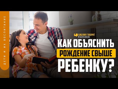 Видео: Как объяснить рождение свыше ребенку? | "Библия говорит" | 1246