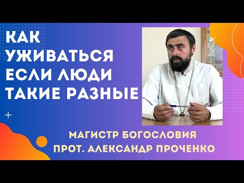 Видео: КАК УЖИВАТЬСЯ РАЗНЫМ ЛЮДЯМ в БОГЕ.  Прот. Александр Проченко