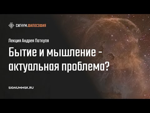 Видео: А. Паткуль. Бытие и мышление - актуальная проблема?