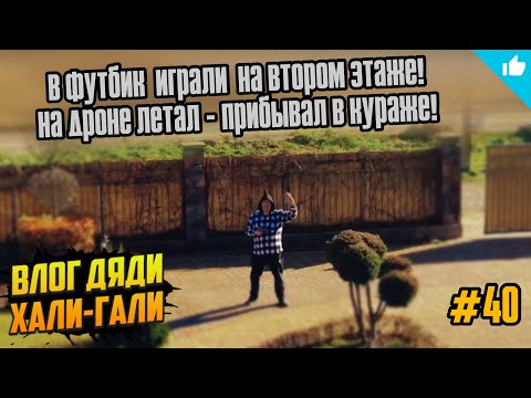 Видео: Влог Дяди «Хали-Гали» #40. В Футбик Играли на втором этаже! На дроне летал - прибывал в кураже!