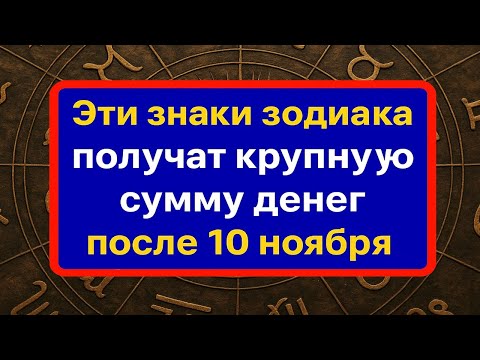 Видео: С 10 ноября судьба откроет поток денег и удачи кто из зодиакальных знаков разбогатеет