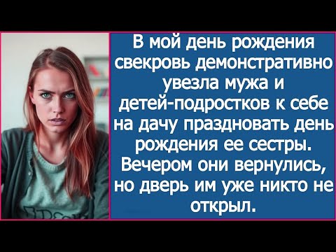 Видео: В мой день рождения свекровь увезла мужа и детей-подростков к себе на дачу. Домой они уже не попали.