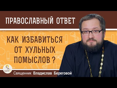 Видео: КАК ИЗБАВИТЬСЯ ОТ ХУЛЬНЫХ ПОМЫСЛОВ ?  Священник Владислав Береговой