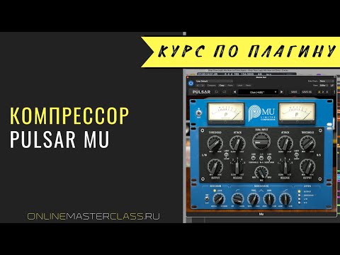 Видео: Изучаем компрессор Pulsar Mu. Идеальный вариант для "склеивания" микса.