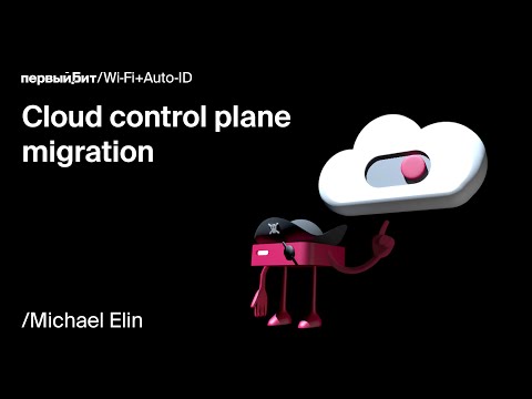 Видео: Wi-Fi Марафон 2023 // Michael Elin. Cloud control plane migration.