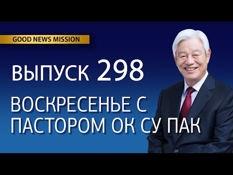 Видео: Воскресенье с пастором Ок Су Пак, проповедь №298