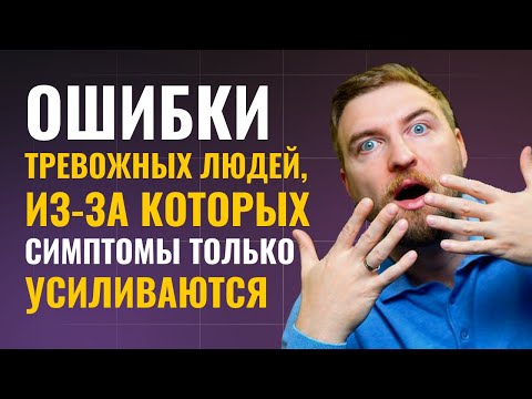 Видео: Ошибки тревожных людей, из-за которых симптомы только усиливаются