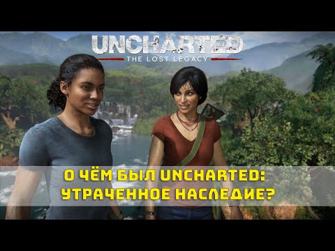 Видео: О чём был Uncharted: The Lost Legacy? Весь сюжет игры.