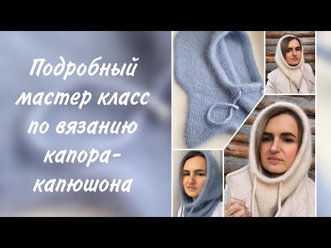 Видео: Подробный мастер класс по вязанию капора-капюшона