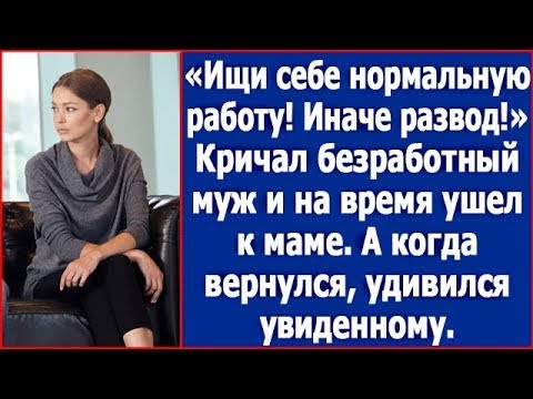 Видео: "Найди себе нормальную работу, иначе развод!" Кричал безработный муж и на время ушел жить к маме.