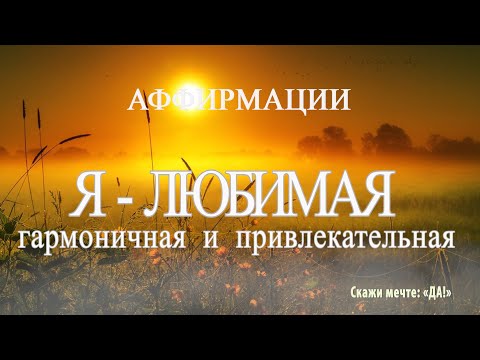 Видео: Аффирмации - Я   любимая, гармоничная и привлекательная