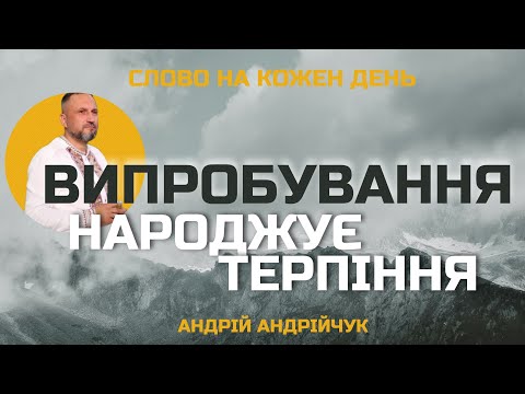 Видео: Випробування народжує терпіння. Андрій Андрійчук. Слово на кожен день